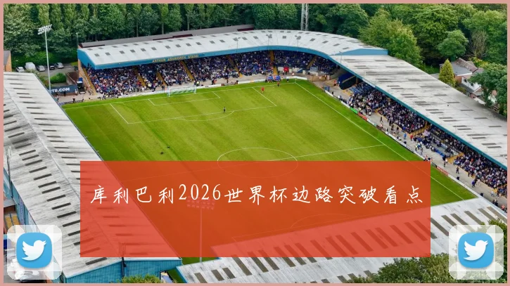 库利巴利2026世界杯边路突破看点