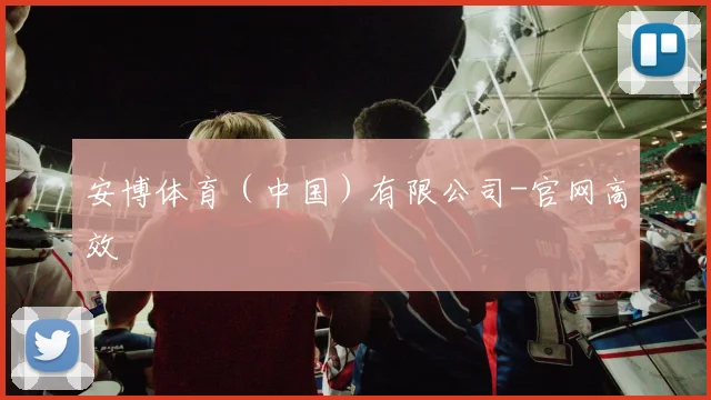 安博体育（中国）有限公司-官网高效