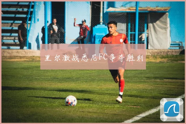 里尔激战悉尼FC争夺胜利