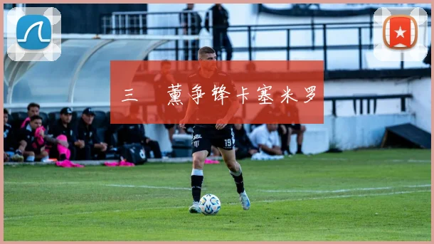 三笘薰争锋卡塞米罗