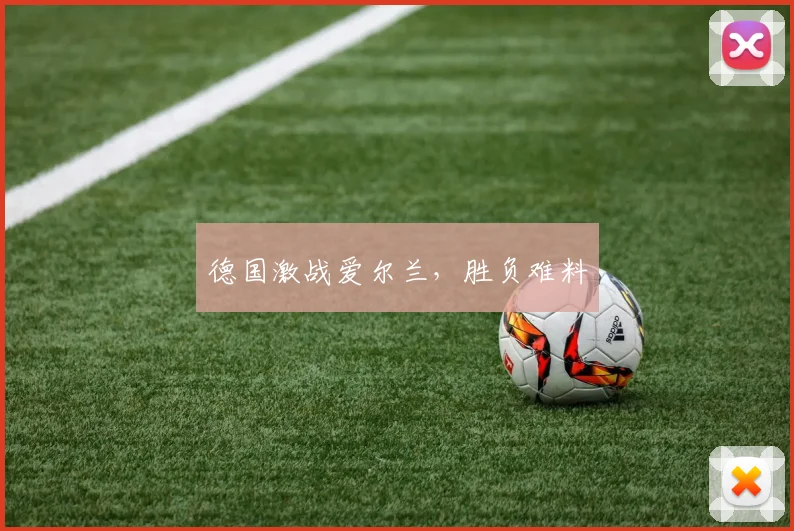 德国激战爱尔兰，胜负难料