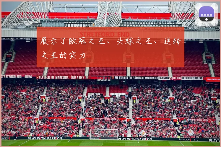 展示了欧冠之王、头球之王、逆转之王的实力