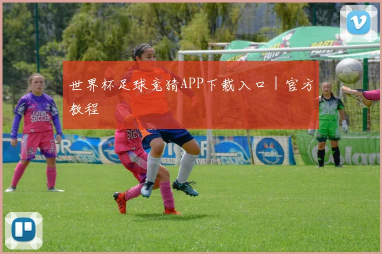 世界杯足球竞猜APP下载入口｜官方教程