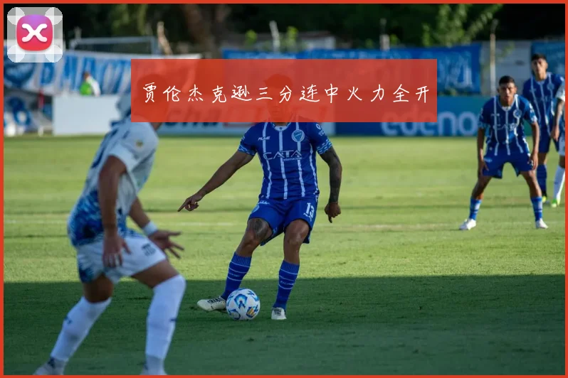 贾伦杰克逊三分连中火力全开