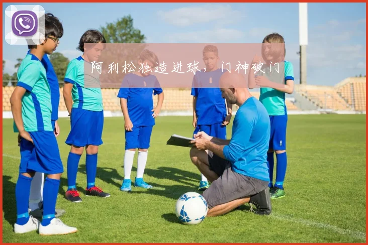 阿利松独造进球，门神破门