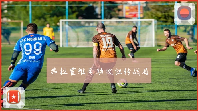 弗拉霍维奇助攻扭转战局