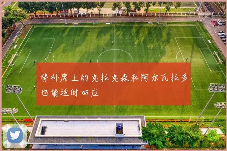 替补席上的克拉克森和阿尔瓦拉多也能适时回应
