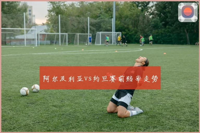阿尔及利亚vs约旦赛前赔率走势