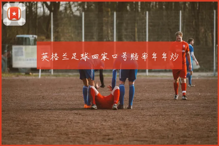 英格兰足球回家口号赔率年年炒