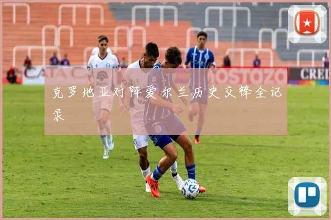 克罗地亚对阵爱尔兰历史交锋全记录