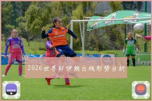 2026世界杯伊朗出线形势分析