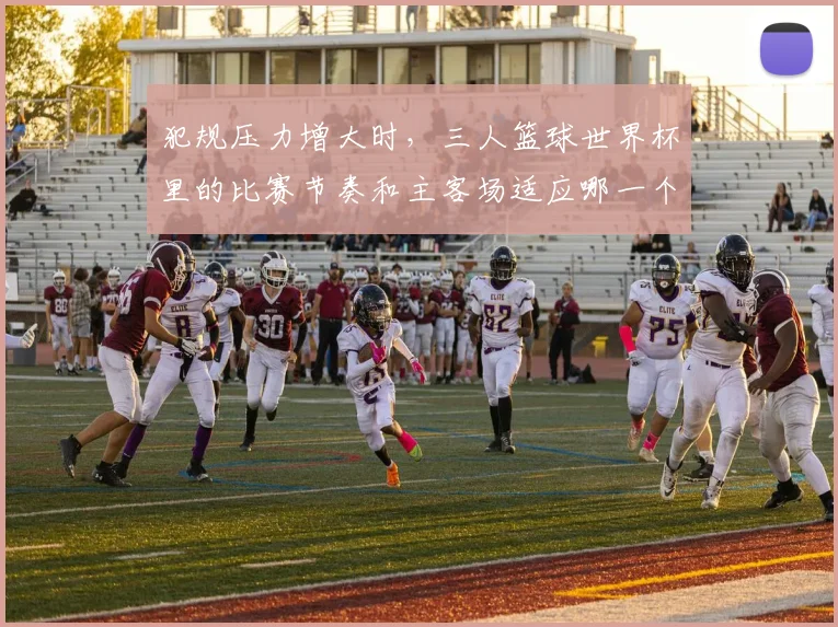 犯规压力增大时,三人篮球世界杯里的比赛节奏和主客场适应哪一个更决定下限
