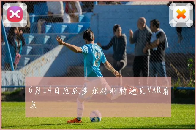 6月14日厄瓜多尔对科特迪瓦VAR看点