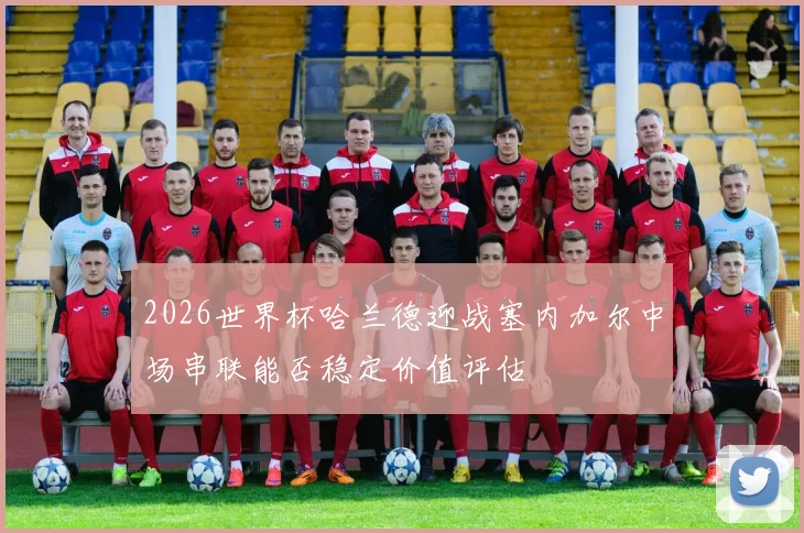 2026世界杯哈兰德迎战塞内加尔中场串联能否稳定价值评估