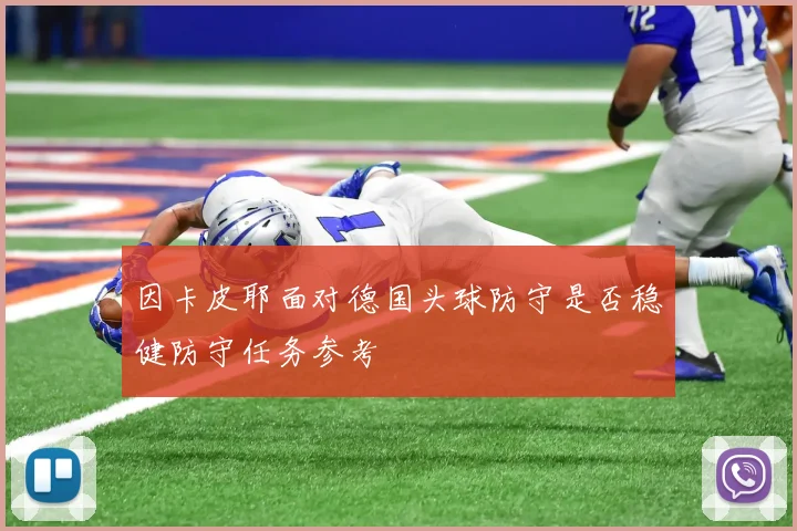 因卡皮耶面对德国头球防守是否稳健防守任务参考